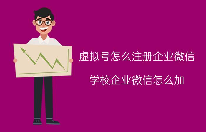 虚拟号怎么注册企业微信 学校企业微信怎么加？